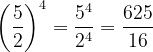 \dpi{120} \left ( \frac{5}{2} \right )^4 = \frac{5^4}{2^4} = \frac{625}{16}